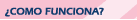 ¿Como funciona?